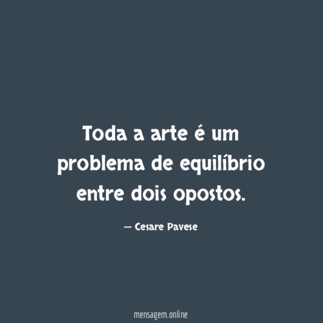 Toda a arte é um problema de equilíbrio entre dois opostos