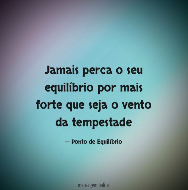 Jamais perca o seu equilíbrio por mais forte