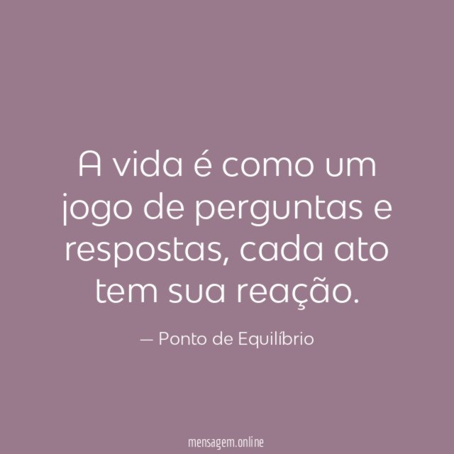 A vida é como um jogo de perguntas e respostas