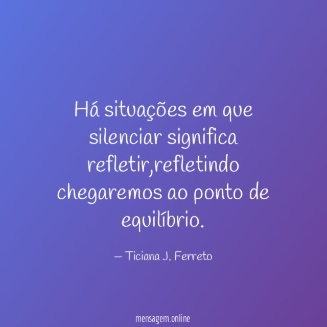 Há situações em que silenciar significa refletir