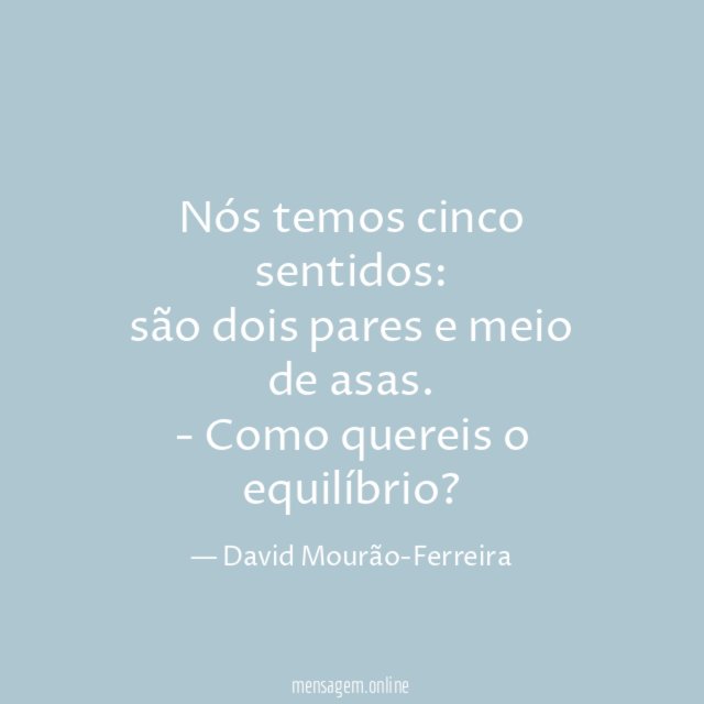 Nós temos cinco sentidos:
são dois pares e meio de asas.