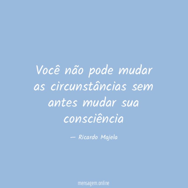 Você não pode mudar as circunstâncias sem antes