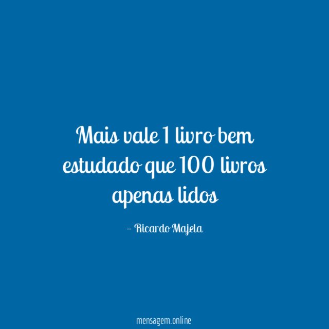Mais vale 1 livro bem estudado que 100 livros apenas lidos