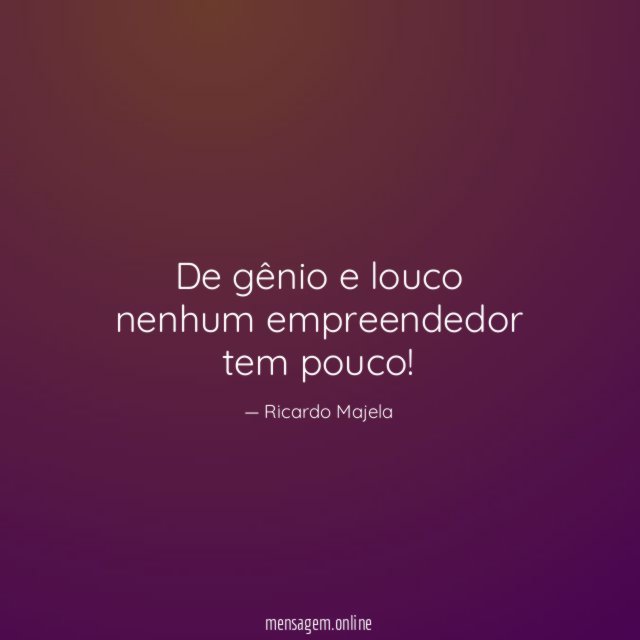 De gênio e louco nenhum empreendedor tem pouco