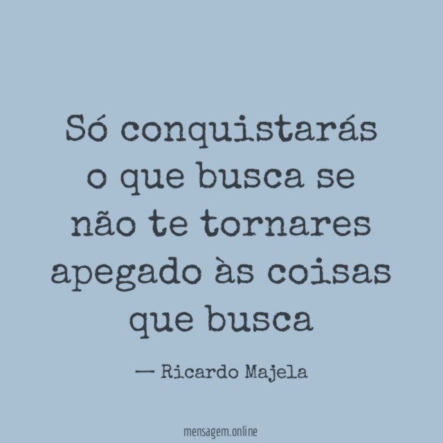 Só conquistarás o que busca se não te