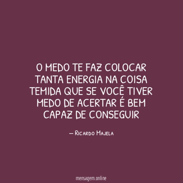 O medo te faz colocar tanta energia na