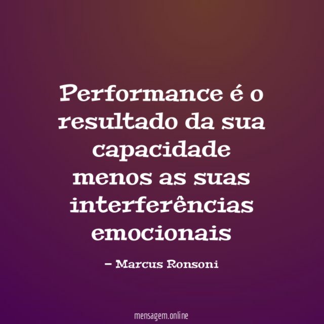 Performance é o resultado da sua capacidade menos as suas interferências emocionais