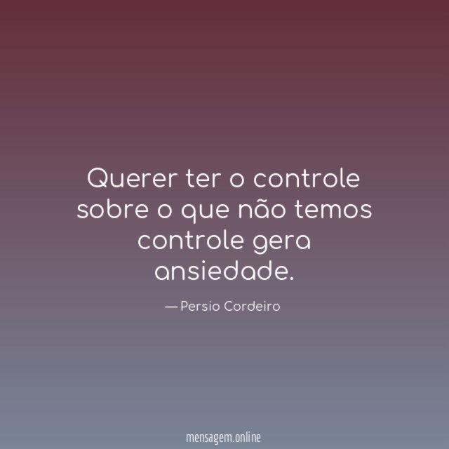 Querer ter o controle sobre o que não