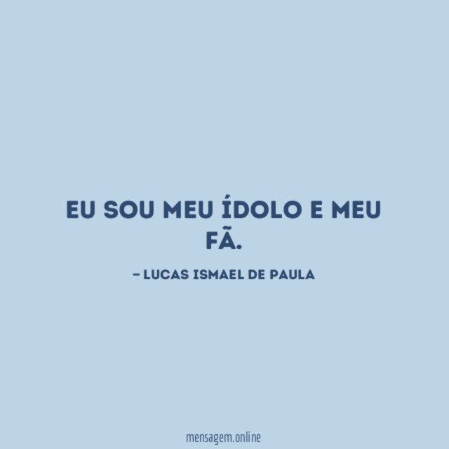 Eu sou meu ídolo e meu fã