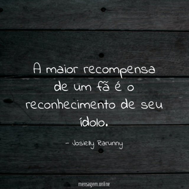 A maior recompensa de um fã é o reconhecimento de seu ídolo