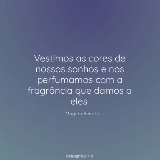 Vestimos as cores de nossos sonhos e nos