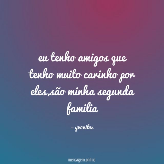 eu tenho amigos que tenho muito carinho por eles