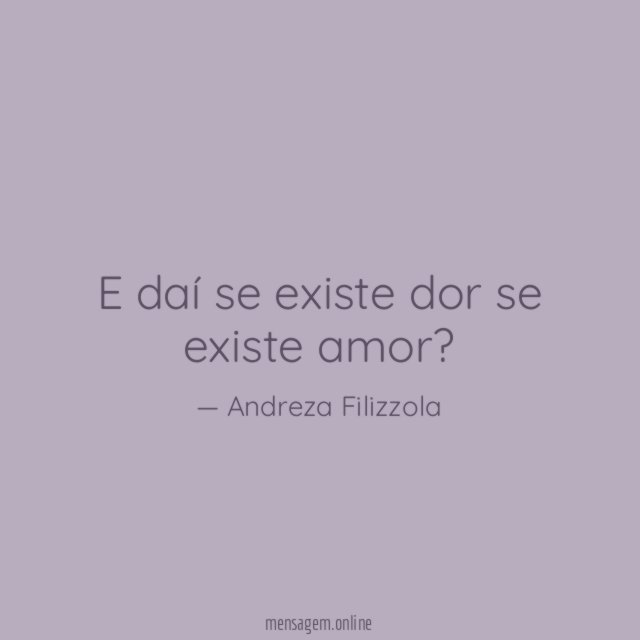 E daí se existe dor se existe amor
