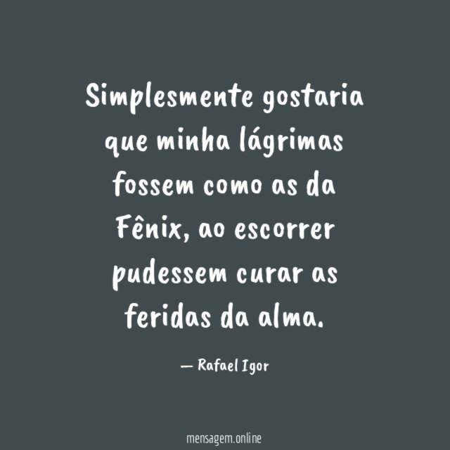 Simplesmente gostaria que minha lágrimas fossem como as da Fênix