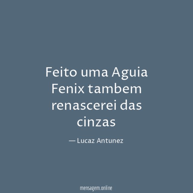 Feito uma Aguia Fenix tambem renascerei das cinzas