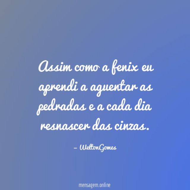 Assim como a fenix eu aprendi a aguentar
