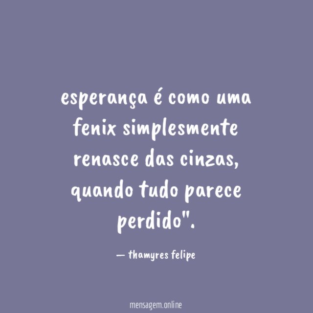 esperança é como uma fenix simplesmente renasce das cinzas