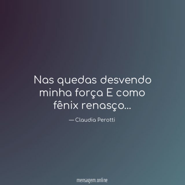 Nas quedas desvendo minha força E como fênix renasço