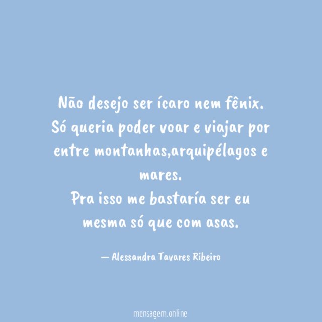 Não desejo ser ícaro nem fênix