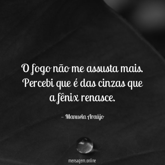 O fogo não me assusta mais