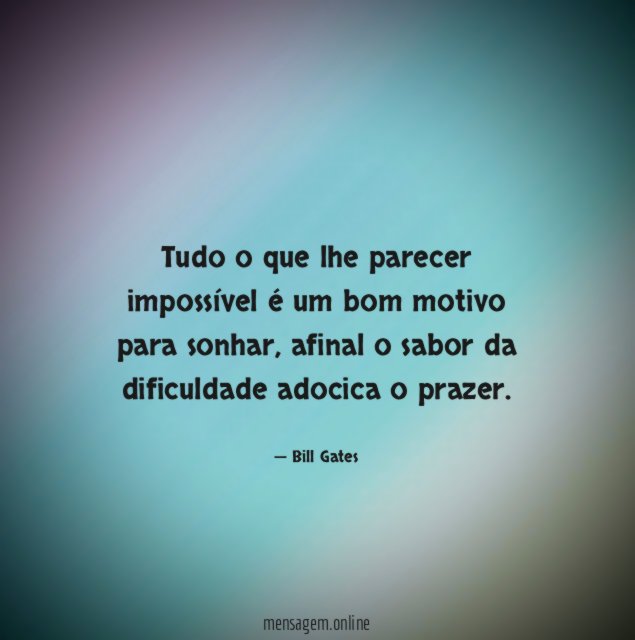 Tudo o que lhe parecer impossível é um bom motivo para sonhar