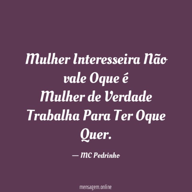 Mulher Interesseira Não vale Oque é Mulher de Verdade