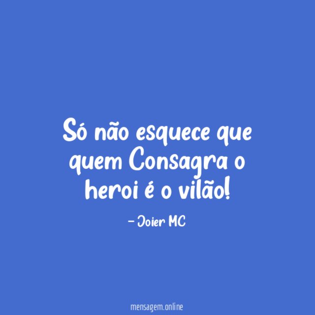 Só não esquece que quem Consagra o heroi é o vilão