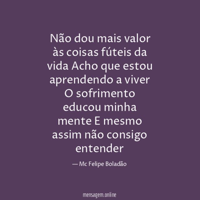 Não dou mais valor às coisas fúteis da