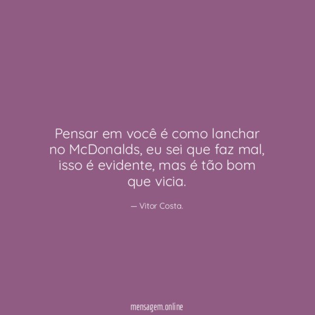 Pensar em você é como lanchar no McDonalds