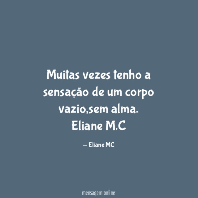 Muitas vezes tenho a sensação de um corpo vazio,sem alma.
