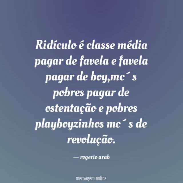Ridículo é classe média pagar de favela