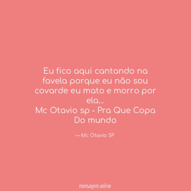 eu fico aqui cantando na favela porque eu não sou covarde eu mato e morro por ela…