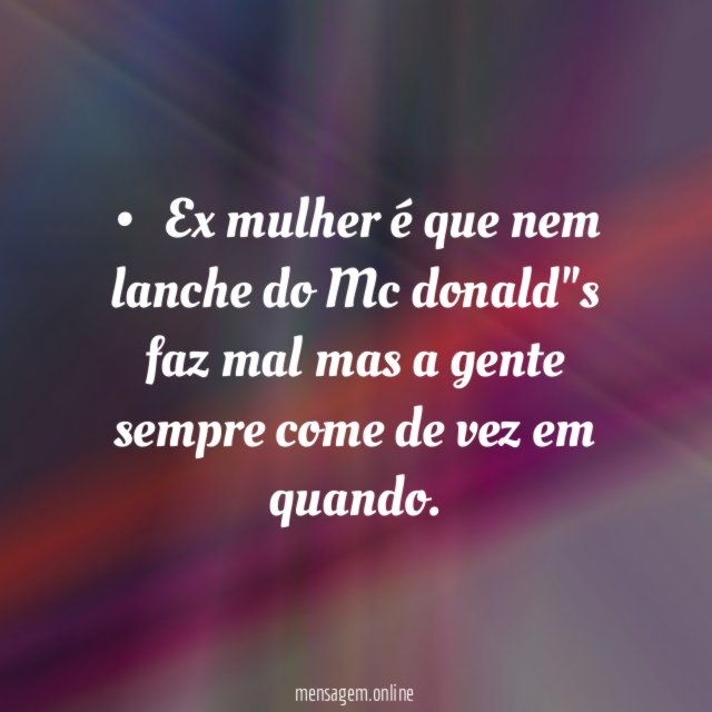 • Ex mulher é que nem lanche do Mc
