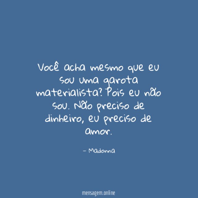 Você acha mesmo que eu sou uma garota materialista