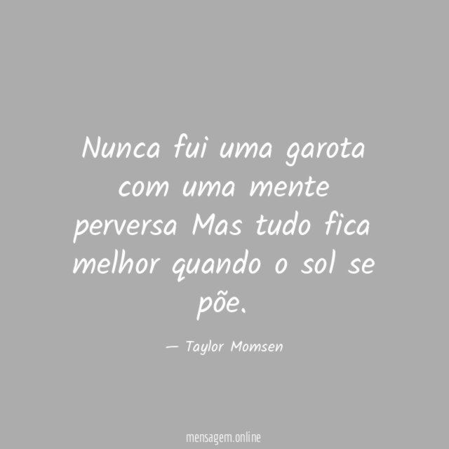 Nunca fui uma garota com uma mente perversa Mas