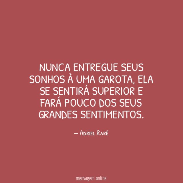 Nunca Entregue seus sonhos à uma garota