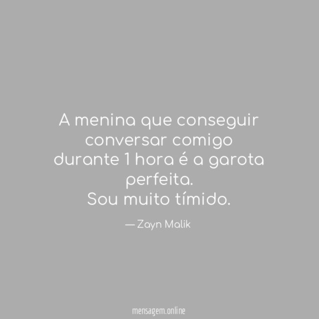 A menina que conseguir conversar comigo durante 1 hora é a garota perfeita