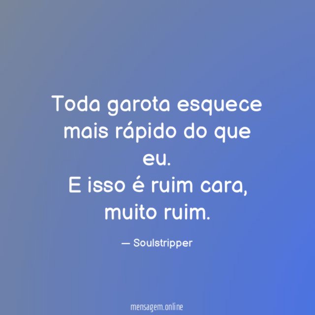 Toda garota esquece mais rápido do que eu