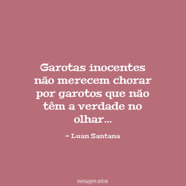 Garotas inocentes não merecem chorar por garotos que