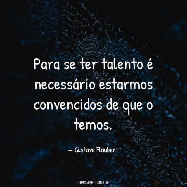 Para se ter talento é necessário estarmos convencidos de que o temos