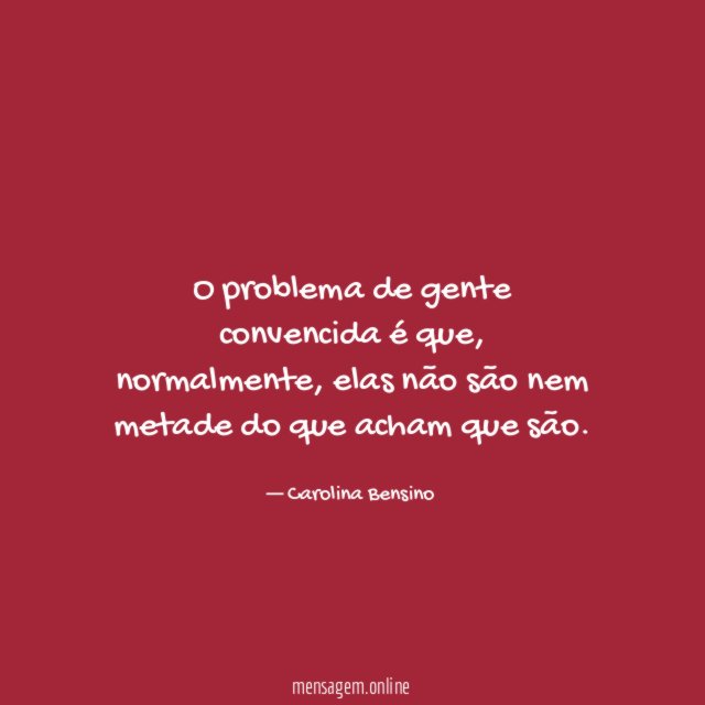 O problema de gente convencida é que