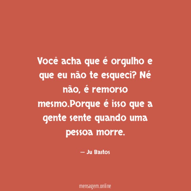 Você acha que é orgulho e que eu não te esqueci