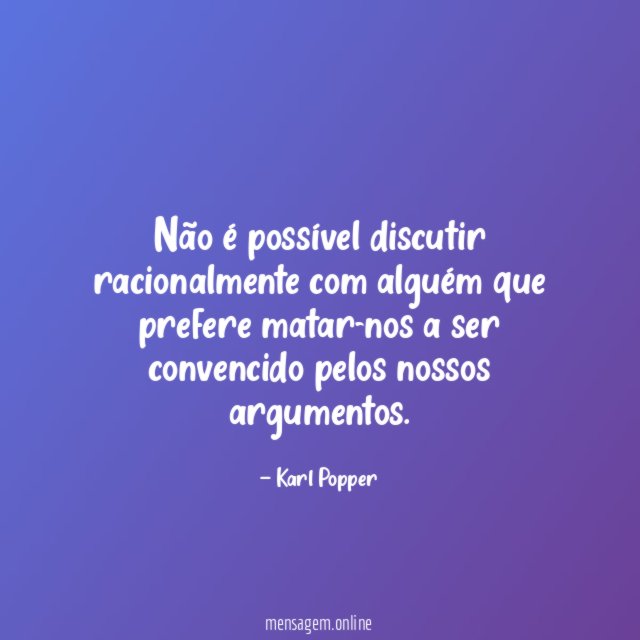 Não é possível discutir racionalmente com alguém que