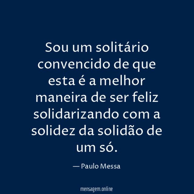 Sou um solitário convencido de que esta é