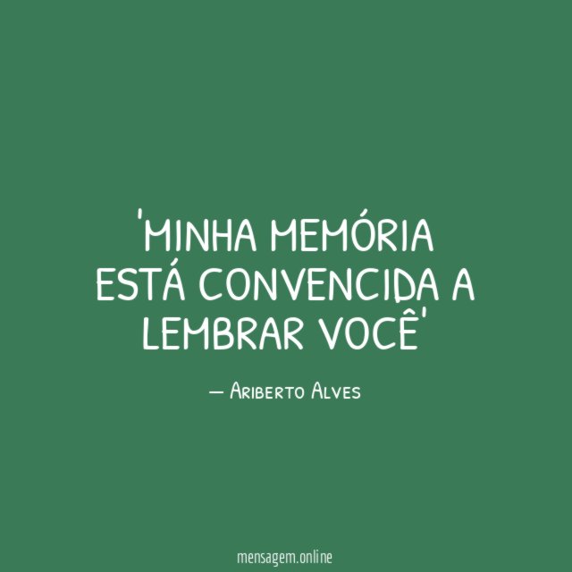 Minha memória está convencida a lembrar você'