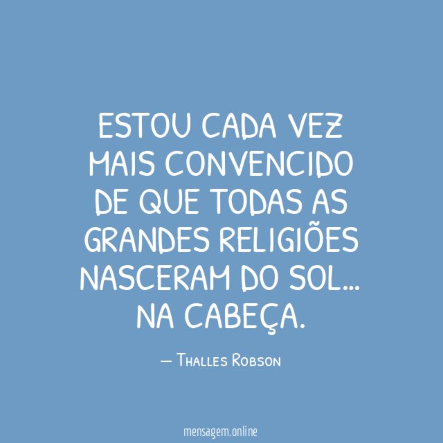 Estou cada vez mais convencido de que todas