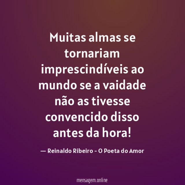 Muitas almas se tornariam imprescindíveis ao mundo se