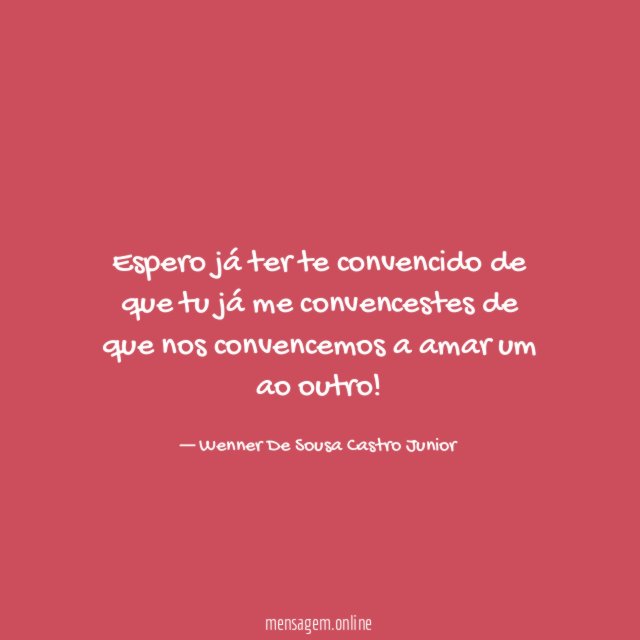 Espero já ter te convencido de que tu