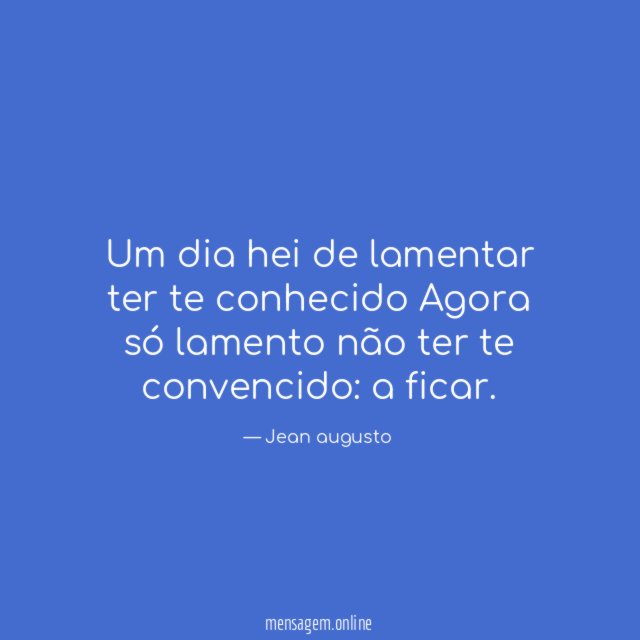 Um dia hei de lamentar ter te conhecido Agora