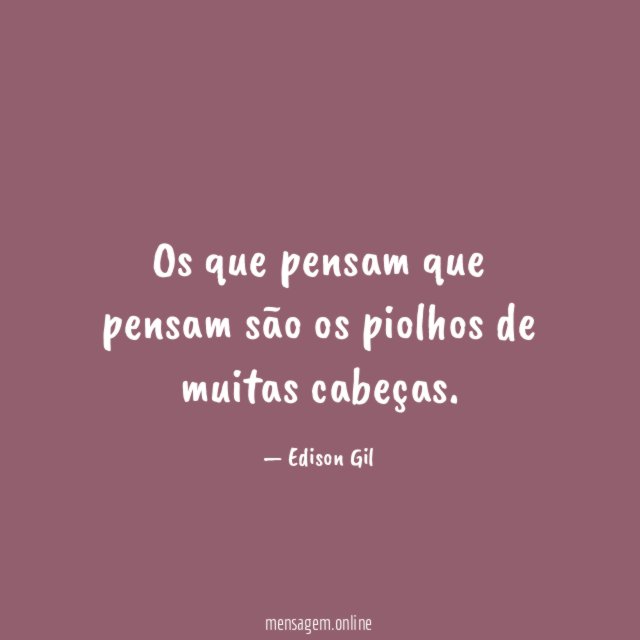 Os que pensam que pensam são os piolhos